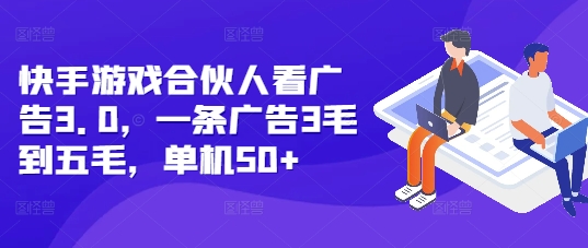 快手游戏合伙人看广告3.0，一条广告3毛到五毛，单机50+【揭秘】-宝藏屋创业网