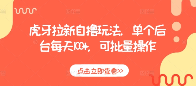 虎牙拉新自撸玩法，单个后台每天100+，可批量操作-宝藏屋创业网
