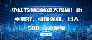 小红书漫画赛道大揭秘!新手友好,引流强劲,日入多张【揭秘】-宝藏屋创业网