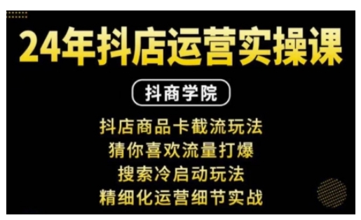 抖音小店运营实操课：抖店商品卡截流玩法，猜你喜欢流量打爆，搜索冷启动玩法，精细化运营细节实战-宝藏屋创业网