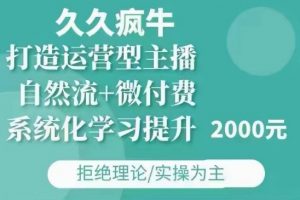 久久疯牛·自然流+微付费(12月23更新)打造运营型主播,包11月+12月-宝藏屋创业网