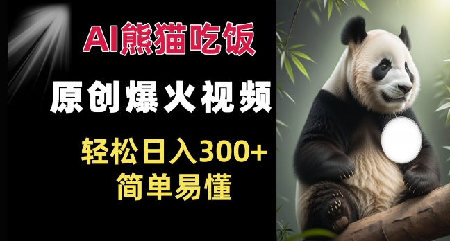 Ai熊猫吃饭爆火视频 原创作品 轻松日入300+  简单易懂-宝藏屋创业网