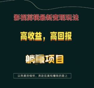 影视剪辑最新变现玩法,高收益,高回报,躺Z项目【揭秘】-宝藏屋创业网