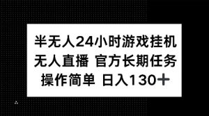 半无人24小时游戏挂JI,官方长期任务,操作简单 日入130+【揭秘】-宝藏屋创业网