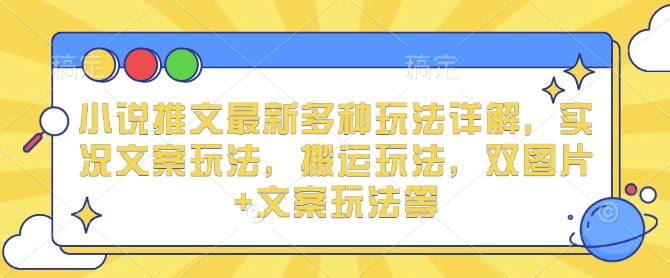 小说推文最新多种玩法详解，实况文案玩法，搬运玩法，双图片+文案玩法等-宝藏屋创业网