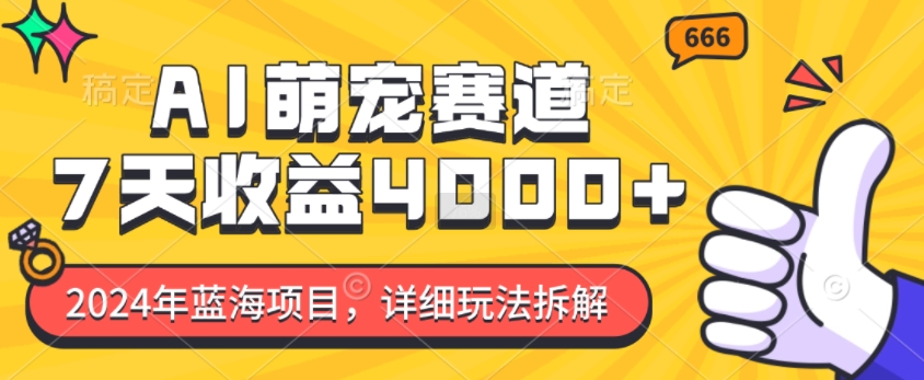 2024年蓝海项目，AI萌宠赛道，7天收益4k，详细玩法拆解-宝藏屋创业网
