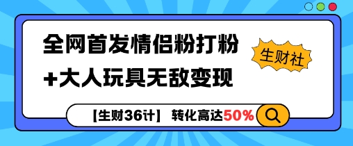 【生财36计】全网首发情侣粉打粉+大人玩具无敌变现-宝藏屋创业网
