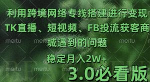 利用跨境电商网络及搭建TK直播、短视频、FB投流获客以及商城遇到的问题进行变现3.0必看版【揭秘】-宝藏屋创业网