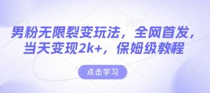 男粉无限裂变玩法,全网首发,当天变现2k+,保姆级教程【永久更新】【揭秘】-宝藏屋创业网