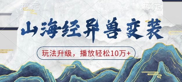 山海经异兽变装，玩法升级，播放轻松10万+-宝藏屋创业网