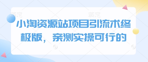 小淘资源站项目引流术终极版，亲测实操可行的-宝藏屋创业网