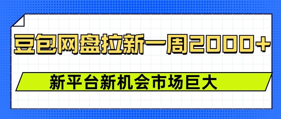 豆包网盘拉新，一周2k，新平台新机会-宝藏屋创业网