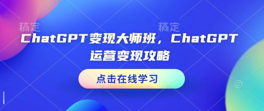 ChatGPT变现大师班，ChatGPT运营变现攻略-宝藏屋创业网