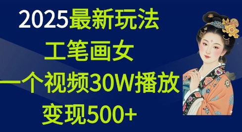 2025最新玩法，工笔画美女，一个视频30万播放变现500+-宝藏屋创业网