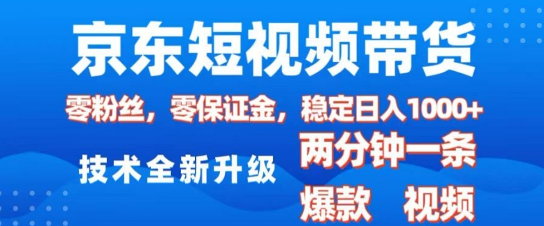 京东短视频带货，2025火爆项目，0粉丝，0保证金，操作简单，2分钟一条原创视频，日入1k【揭秘】-宝藏屋创业网