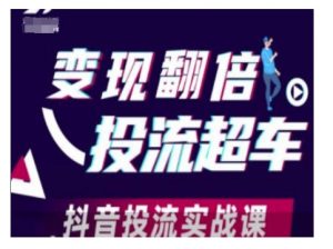 变现翻倍投流超车,抖音投流实战课-宝藏屋创业网