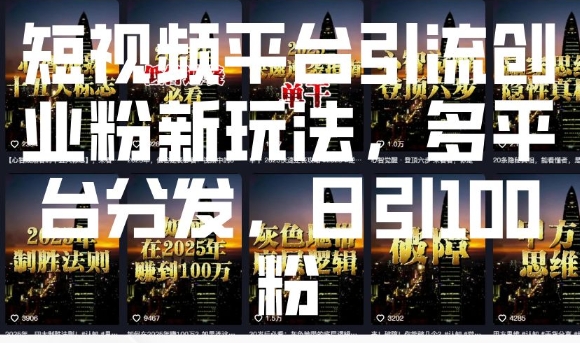 短视频平台引流创业粉新玩法，多平台分发，日引100粉-宝藏屋创业网