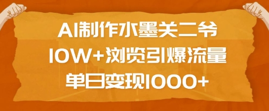 AI制作水墨关二爷，10W+浏览引爆流量，单日变现1k-宝藏屋创业网