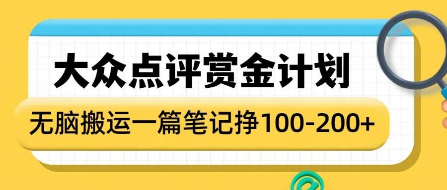 大众点评赏金计划，无脑搬运就有收益，一篇笔记收益1-2张-宝藏屋创业网