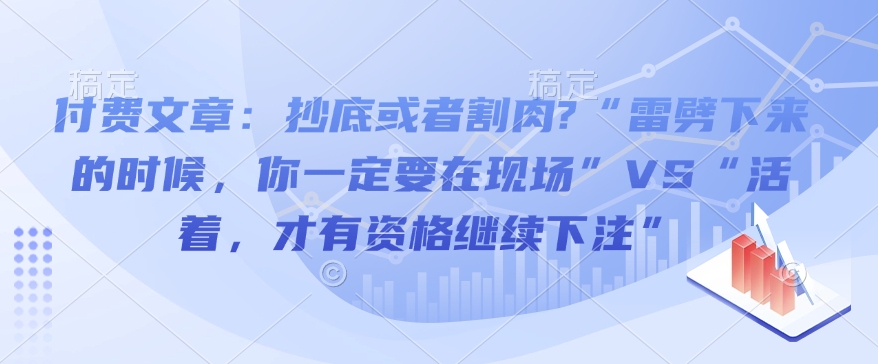 付费文章：抄底或者割肉?“雷劈下来的时候，你一定要在现场”VS“活着，才有资格继续下注”-宝藏屋创业网