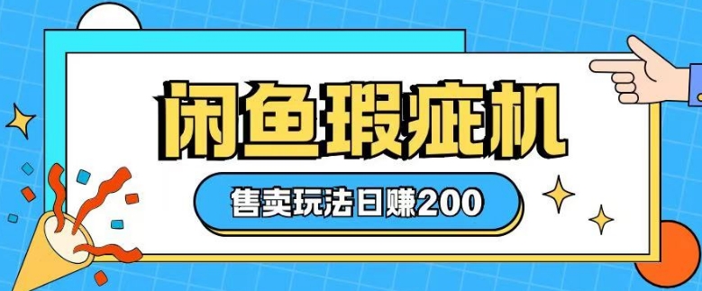 咸鱼瑕疵机售卖玩法0基础也能上手，日入2张-宝藏屋创业网