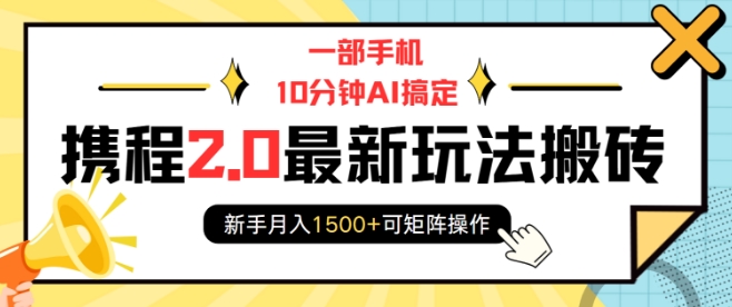 一部手机10分钟AI搞定，携程2.0最新玩法搬砖，新手月入1500+可矩阵操作-宝藏屋创业网