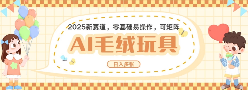 2025AI卡通玩偶赛道，每天五分钟，日入好几张，全程AI操作，可矩阵操作放大收益-宝藏屋创业网