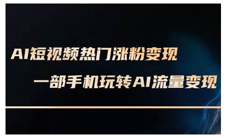 AI短视频热门涨粉变现课，AI数字人制作短视频超级变现实操课，一部手机玩转短视频变现-宝藏屋创业网