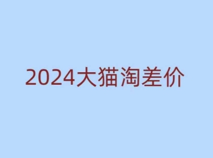 2024版大猫淘差价课程,新手也能学的无货源电商课程-宝藏屋创业网