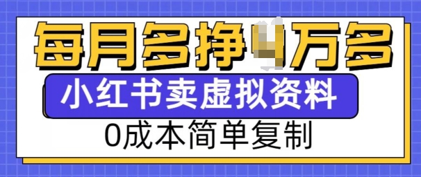 小红书虚拟资料项目，0成本简单复制，每个月多挣1W【揭秘】-宝藏屋创业网
