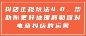 抖店正规玩法4.0,帮助你更好地理解和应对电商抖店的运营-宝藏屋创业网