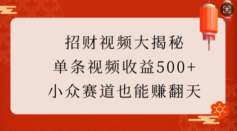 招财视频大揭秘：单条视频收益500+，小众赛道也能挣翻天!-宝藏屋创业网