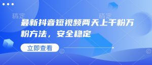 最新抖音短视频两天上千粉万粉方法,安全稳定-宝藏屋创业网