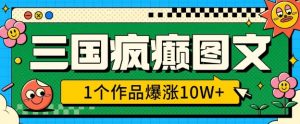 三国疯癫图文,1个作品爆涨10W+,3分钟教会你,趁着风口无脑冲(附详细教学)-宝藏屋创业网