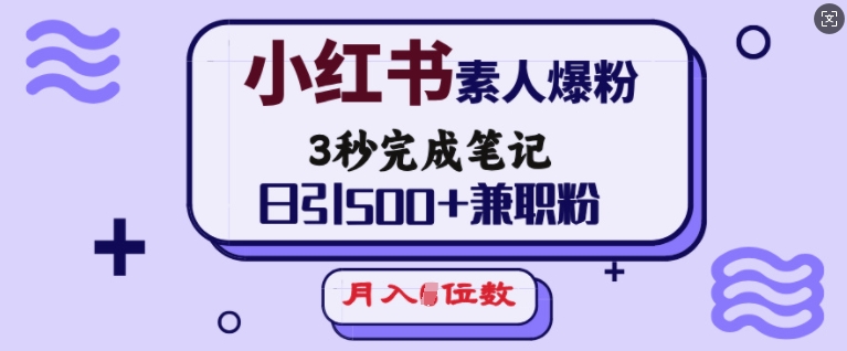小红书素人爆粉，3秒完成笔记，日引500+兼职粉，月入5位数-宝藏屋创业网
