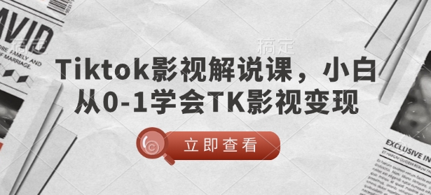 TikTok影视解说课，小白从0-1学会TK影视变现-宝藏屋创业网