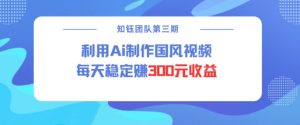 视频号ai国风视频创作者分成计划每天稳定300元收益-宝藏屋创业网