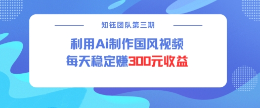 视频号ai国风视频创作者分成计划每天稳定300元收益-宝藏屋创业网