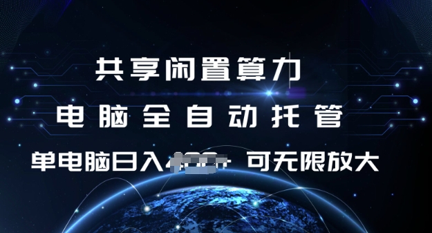 共享闲置算力，电脑全自动托管， 单机日入1张，可矩阵放大【揭秘】-宝藏屋创业网