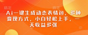 Ai一键生成动态表情包,多种变现方式,小白轻松上手,一天收益多张-宝藏屋创业网