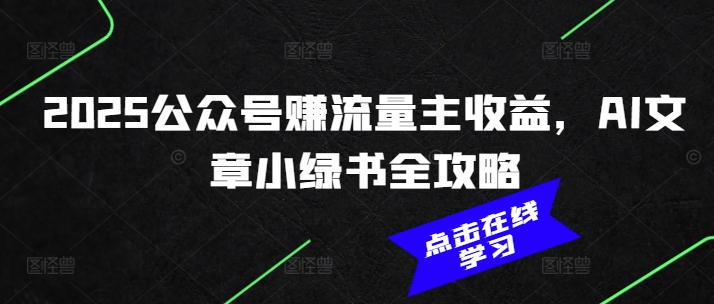 2025公众号赚流量主收益，AI文章小绿书全攻略-宝藏屋创业网