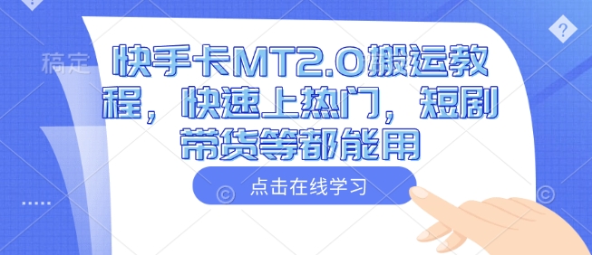 快手卡MT2.0搬运教程，快速上热门，短剧带货等都能用-宝藏屋创业网