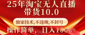 25年淘宝无人直播带货10.0   独家技术,不违规,不封号,操作简单,日入多张【揭秘】-宝藏屋创业网