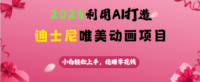 2025利用AI打造迪士尼唯美动画项目，小白轻松上手，稳挣零花钱-宝藏屋创业网