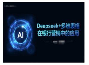 Deepseek+多维表格在银行营销场景中的应用-宝藏屋创业网