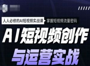 AI短视频创作与运营实战课程,人人必修的AI短视频实战课,掌握短视频流量密码-宝藏屋创业网