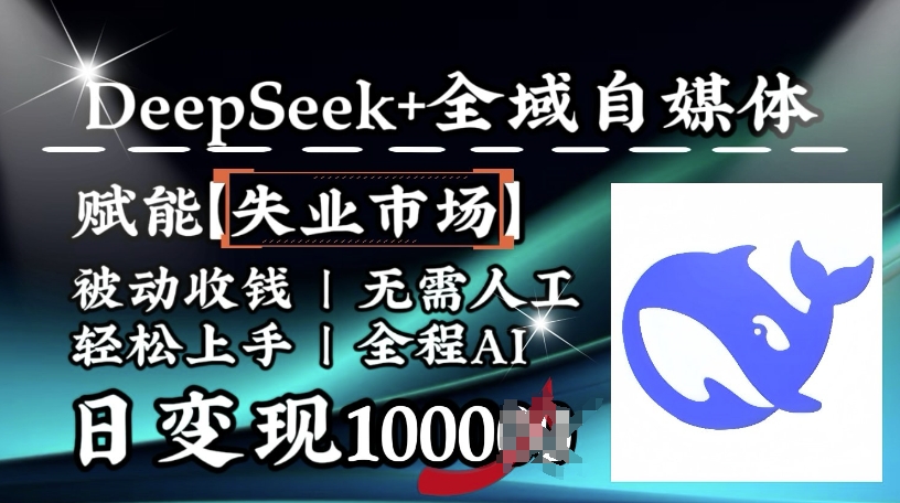 降维打击，Deepseek+全域自媒体，赋能失业市场，被动收钱，无需人工全程AI，日变现1k-宝藏屋创业网