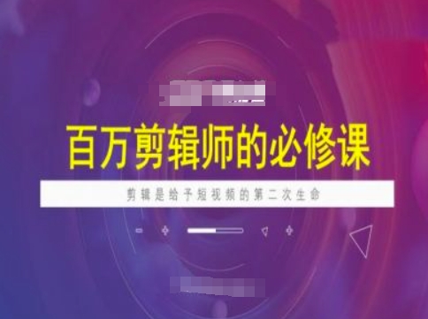 百万剪辑师必修课，剪辑是给予短视频的第二次生命-宝藏屋创业网