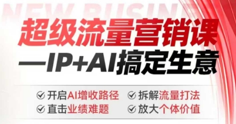 2025年超级流量营销课,IP+AI搞定生意,开启AI增收路径 直击业绩难题 拆解流量打法 放大个体价值-宝藏屋创业网
