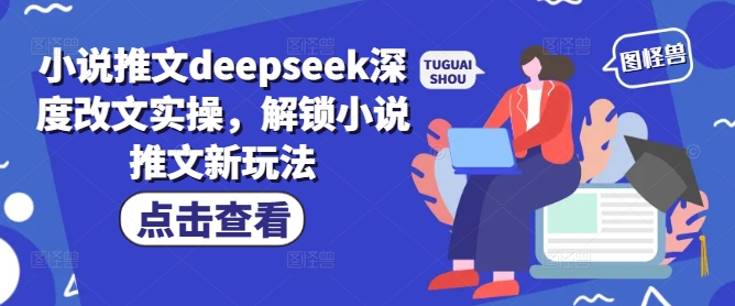 小说推文deepseek深度改文实操，解锁小说推文新玩法-宝藏屋创业网
